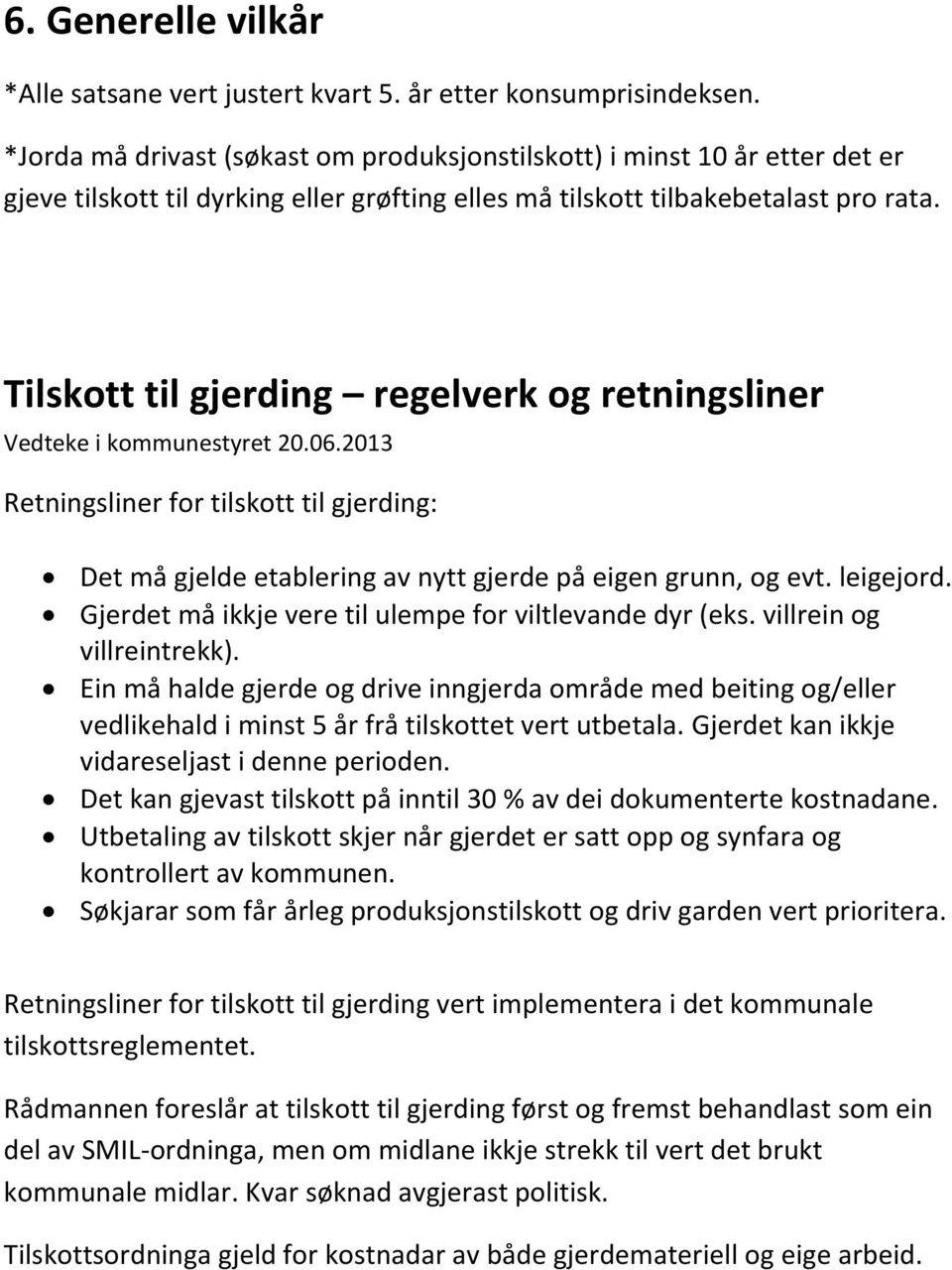 Tilskott til gjerding regelverk og retningsliner Vedteke i kommunestyret 20.06.2013 Retningsliner for tilskott til gjerding: Det må gjelde etablering av nytt gjerde på eigen grunn, og evt. leigejord.