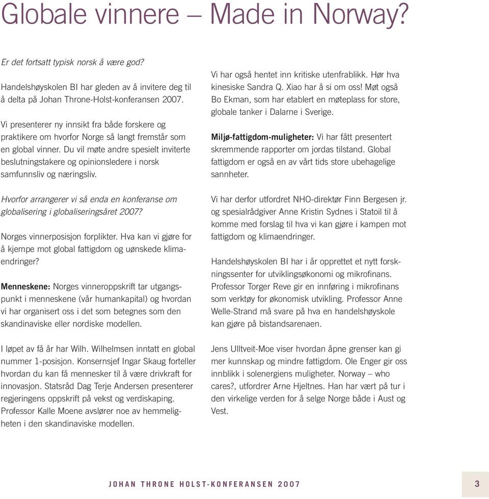 Du vil møte andre spesielt inviterte beslutningstakere og opinionsledere i norsk samfunnsliv og næringsliv. Hvorfor arrangerer vi så enda en konferanse om globalisering i globaliseringsåret 2007?