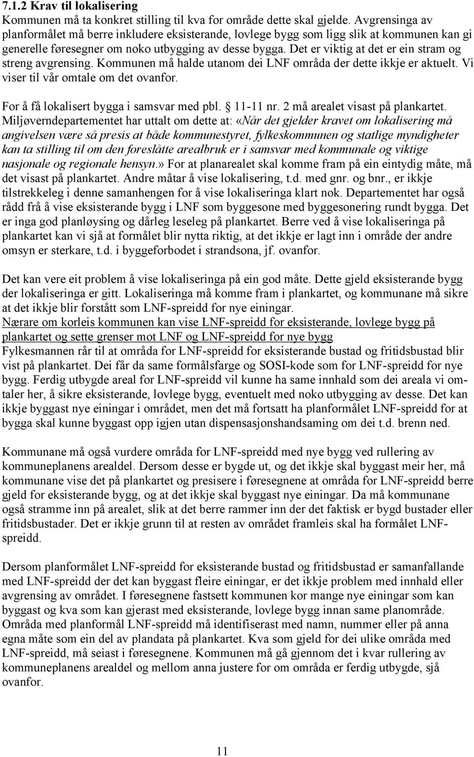 Det er viktig at det er ein stram og streng avgrensing. Kommunen må halde utanom dei LNF områda der dette ikkje er aktuelt. Vi viser til vår omtale om det ovanfor.