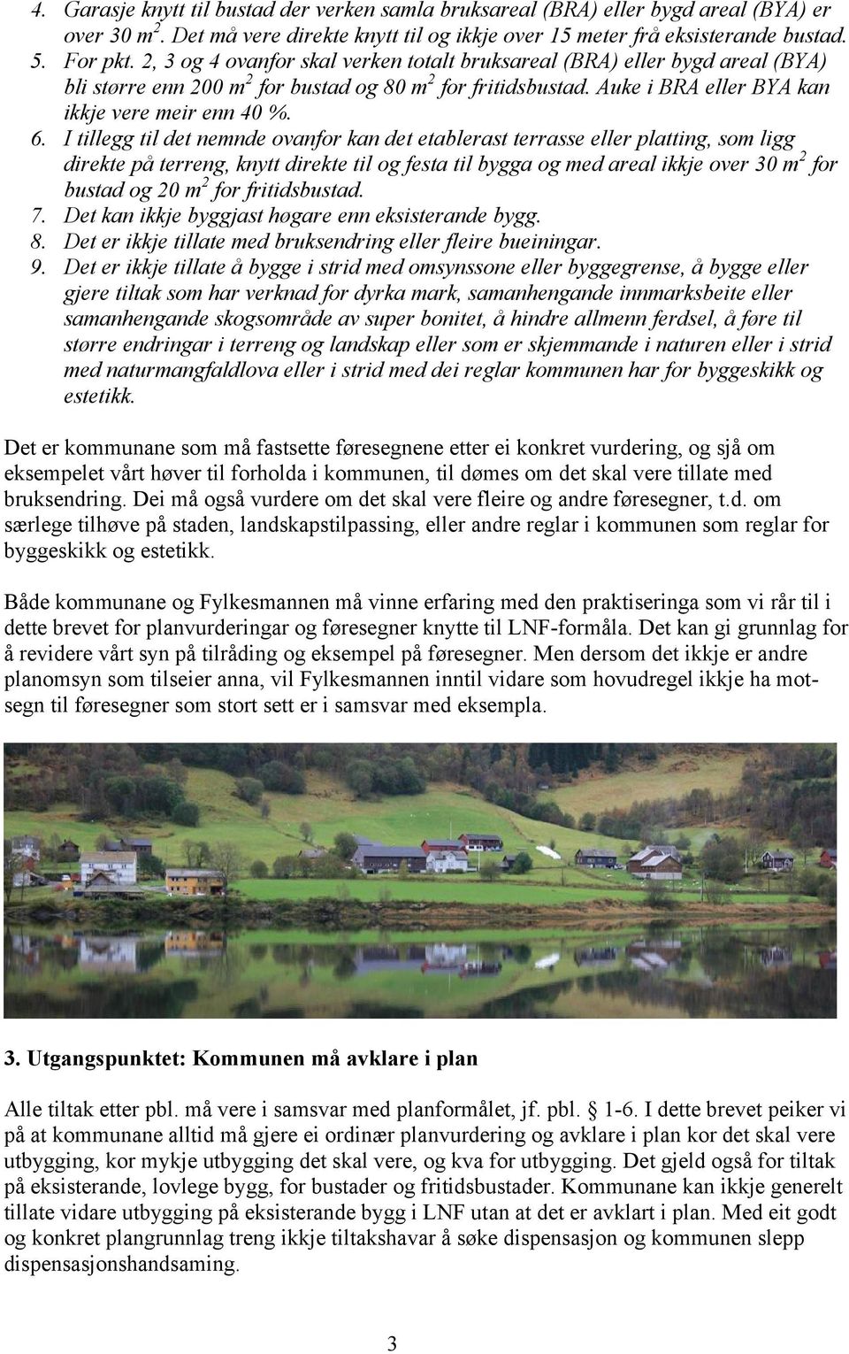 I tillegg til det nemnde ovanfor kan det etablerast terrasse eller platting, som ligg direkte på terreng, knytt direkte til og festa til bygga og med areal ikkje over 30 m 2 for bustad og 20 m 2 for