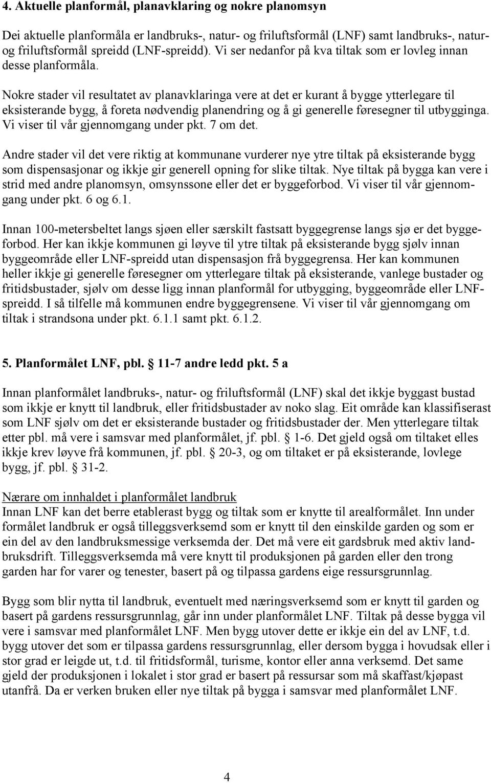 Nokre stader vil resultatet av planavklaringa vere at det er kurant å bygge ytterlegare til eksisterande bygg, å foreta nødvendig planendring og å gi generelle føresegner til utbygginga.