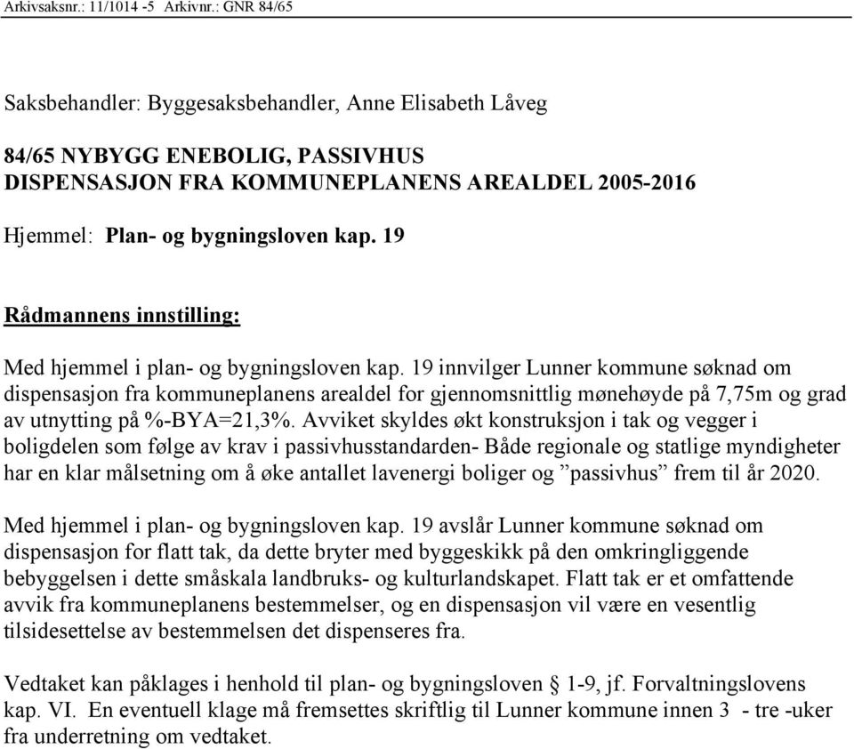 19 Rådmannens innstilling: dispensasjon fra kommuneplanens arealdel for gjennomsnittlig mønehøyde på 7,75m og grad av utnytting på %-BYA=21,3%.