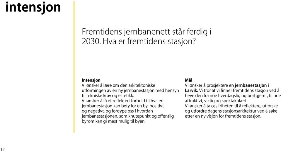 Vi ønsker å få et reflektert forhold til hva en jernbanestasjon kan bety for en by, positivt og negativt, og fordype oss i hvordan jernbanestasjonen, som knutepunkt og offentlig byrom kan