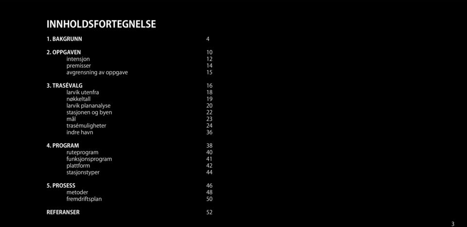 TRASÉVALG 16 larvik utenfra 18 nøkkeltall 19 larvik plananalyse 20 stasjonen og byen 22 mål