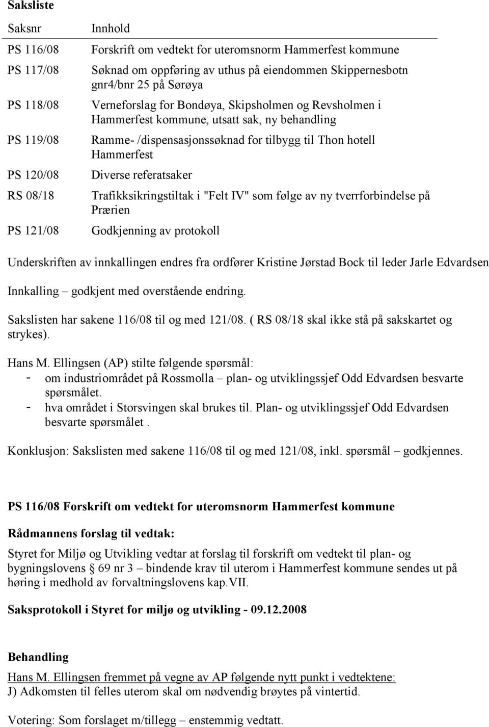 Hammerfest Diverse referatsaker Trafikksikringstiltak i "Felt IV" som følge av ny tverrforbindelse på Prærien Godkjenning av protokoll Underskriften av innkallingen endres fra ordfører Kristine