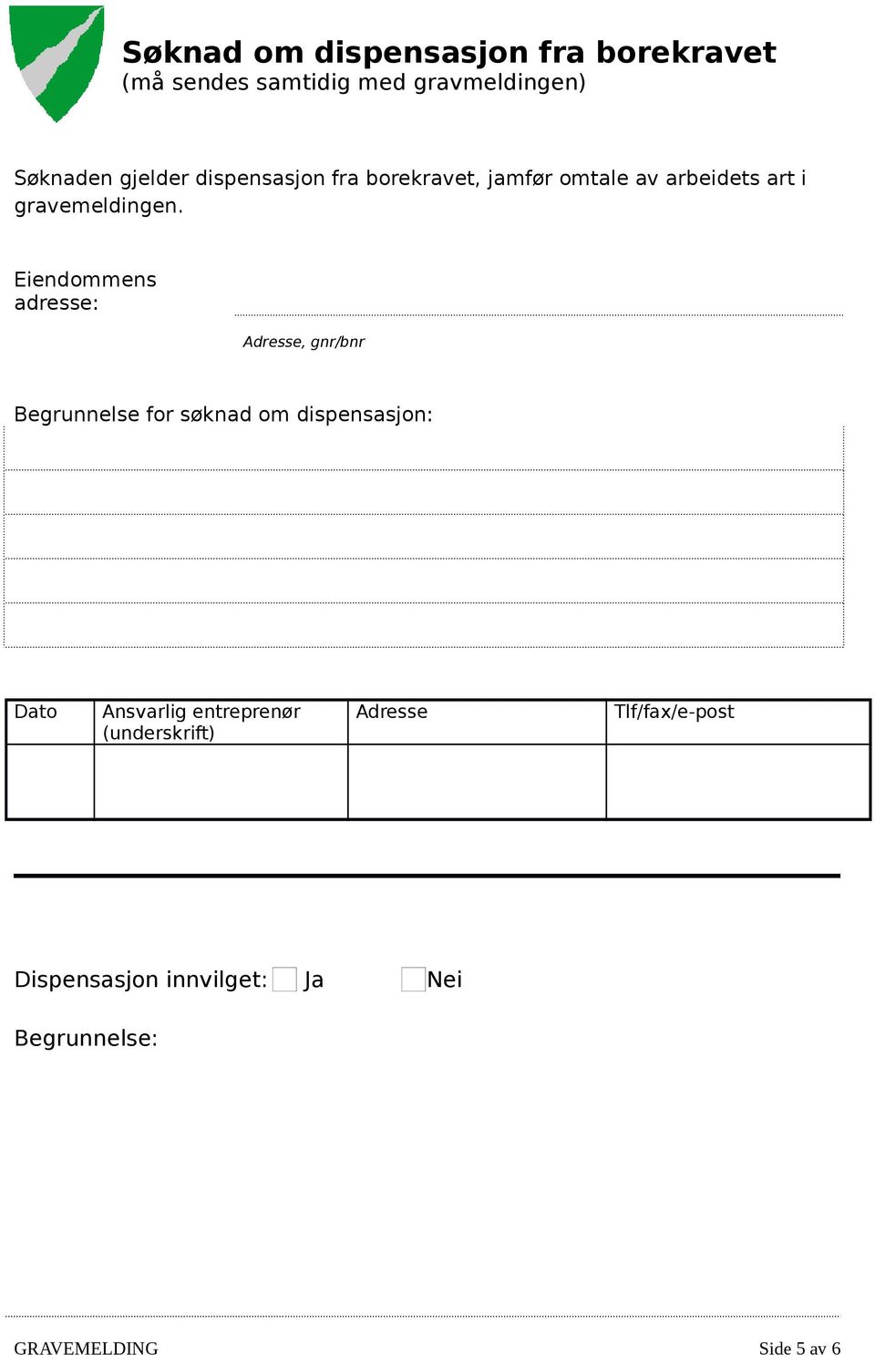 Eiendommens adresse: Adresse, gnr/bnr Begrunnelse for søknad om dispensasjon: Dato Ansvarlig