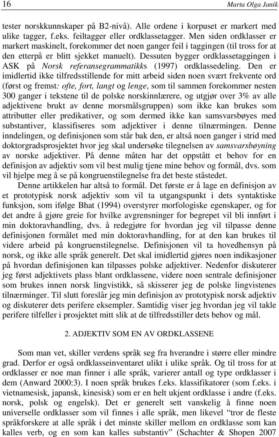 Dessuten bygger ordklassetaggingen i ASK på Norsk referansegrammatikks (1997) ordklassedeling.