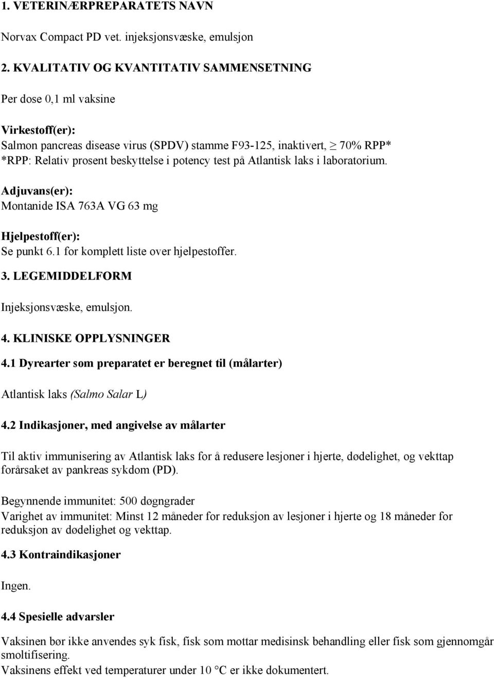 test på Atlantisk laks i laboratorium. Adjuvans(er): Montanide ISA 763A VG 63 mg Hjelpestoff(er): Se punkt 6.1 for komplett liste over hjelpestoffer. 3. LEGEMIDDELFORM Injeksjonsvæske, emulsjon. 4.