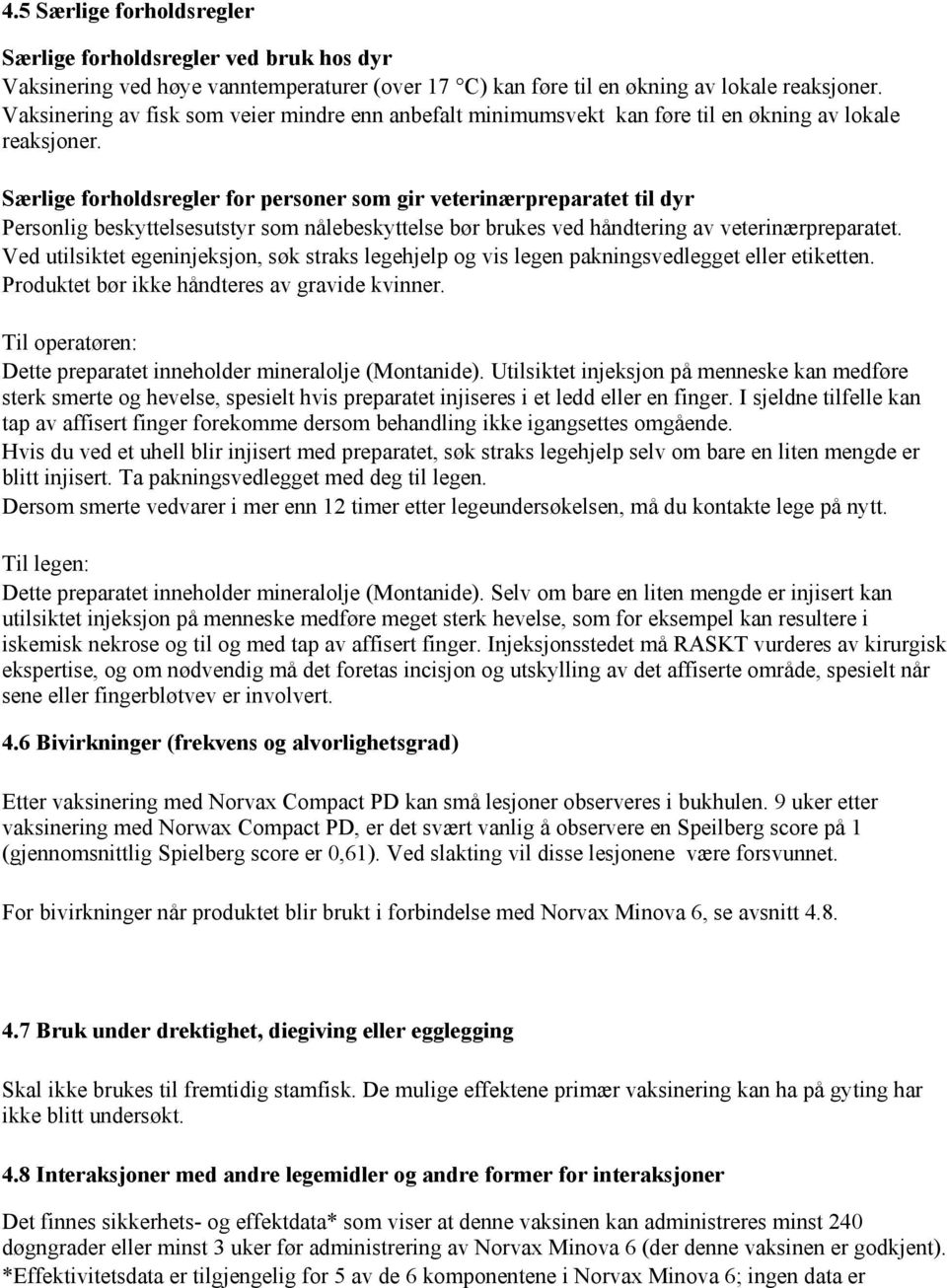 Særlige forholdsregler for personer som gir veterinærpreparatet til dyr Personlig beskyttelsesutstyr som nålebeskyttelse bør brukes ved håndtering av veterinærpreparatet.