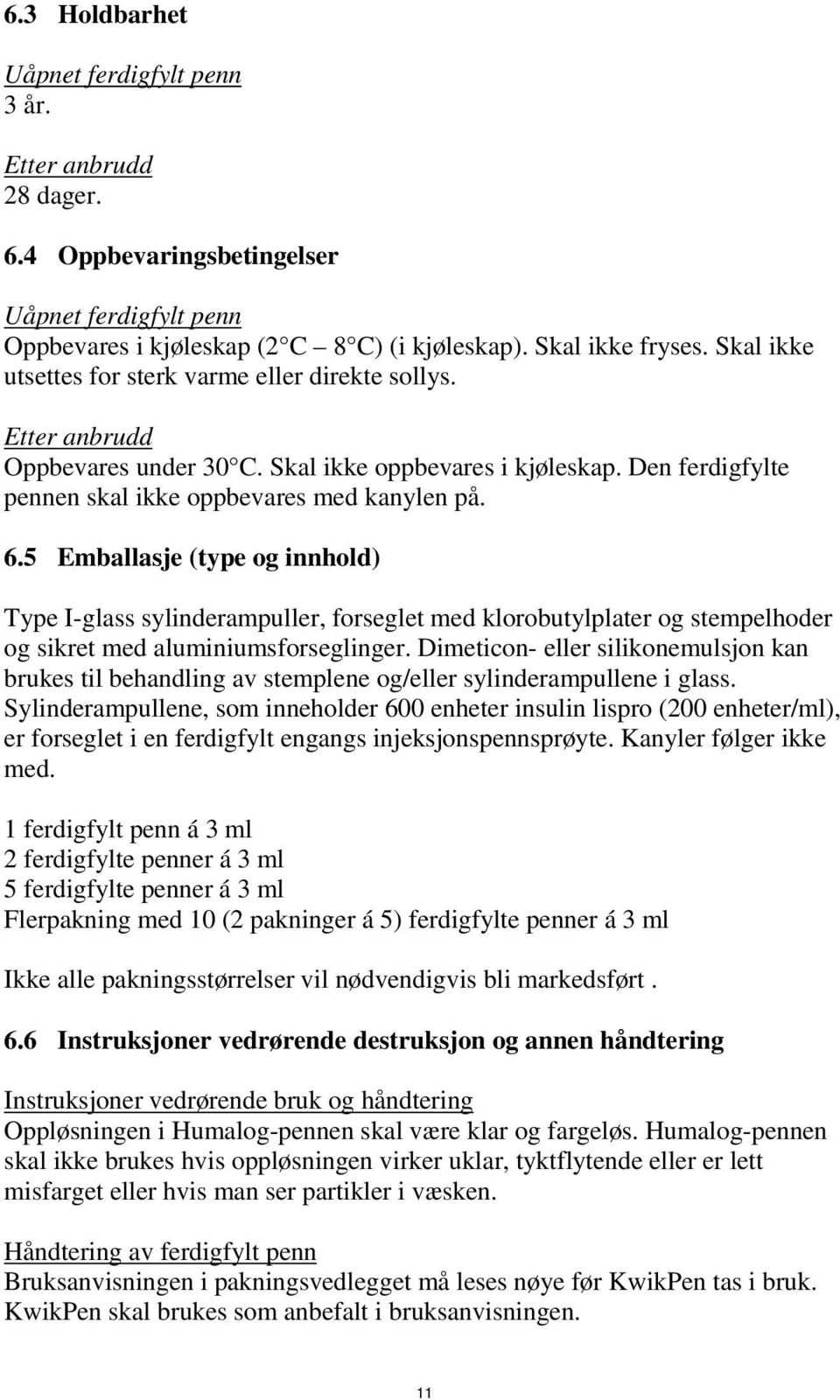 5 Emballasje (type og innhold) Type I-glass sylinderampuller, forseglet med klorobutylplater og stempelhoder og sikret med aluminiumsforseglinger.