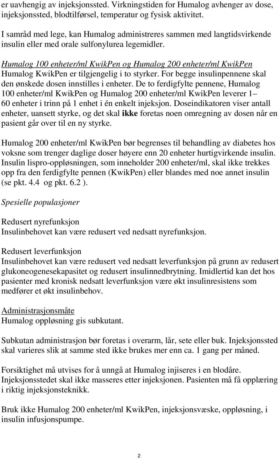 Humalog 100 enheter/ml KwikPen og Humalog 200 enheter/ml KwikPen Humalog KwikPen er tilgjengelig i to styrker. For begge insulinpennene skal den ønskede dosen innstilles i enheter.