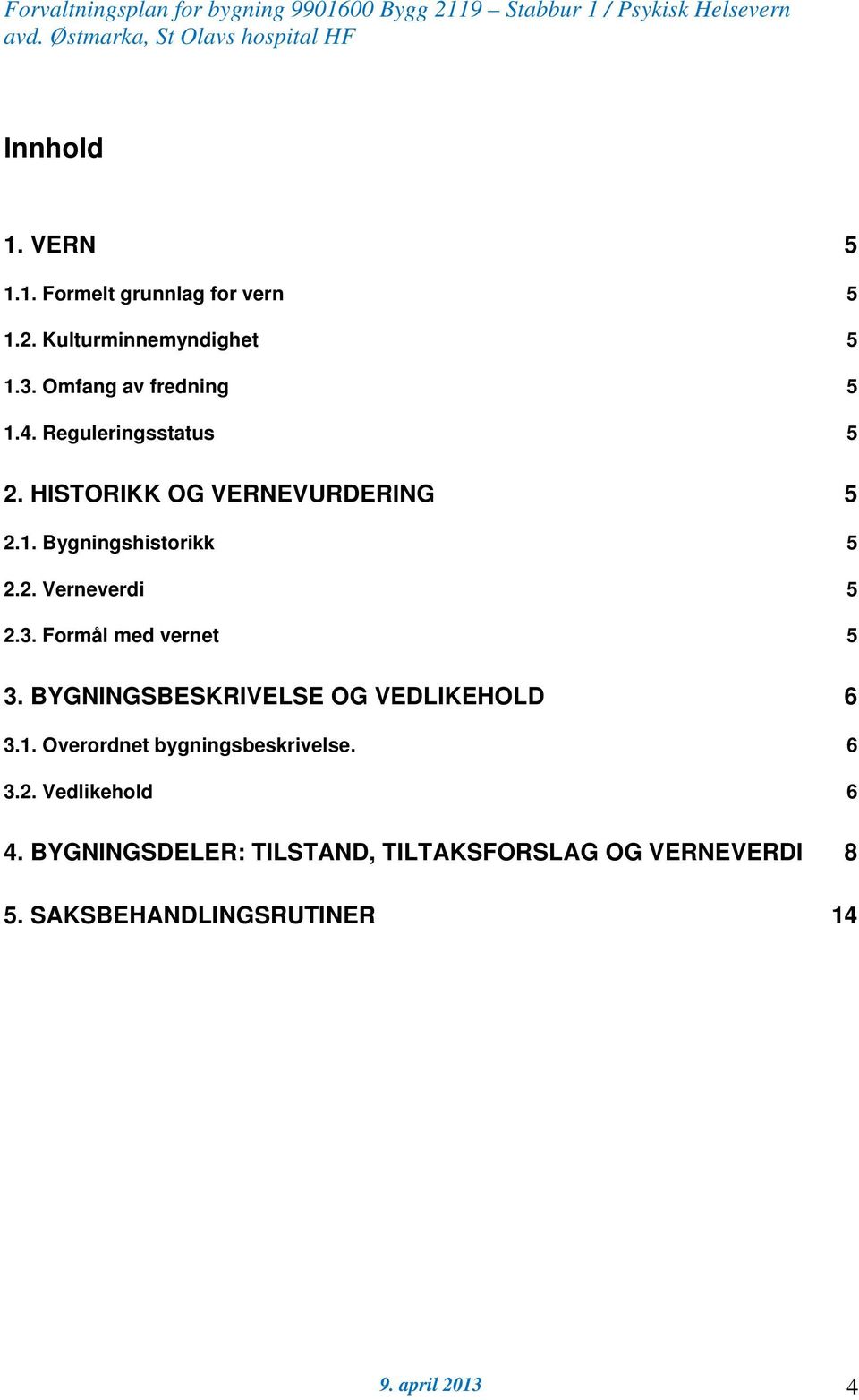 Formål med vernet 5 3. BYGNINGSBESKRIVELSE OG VEDLIKEHOLD 6 3.1. Overordnet bygningsbeskrivelse. 6 3.2.