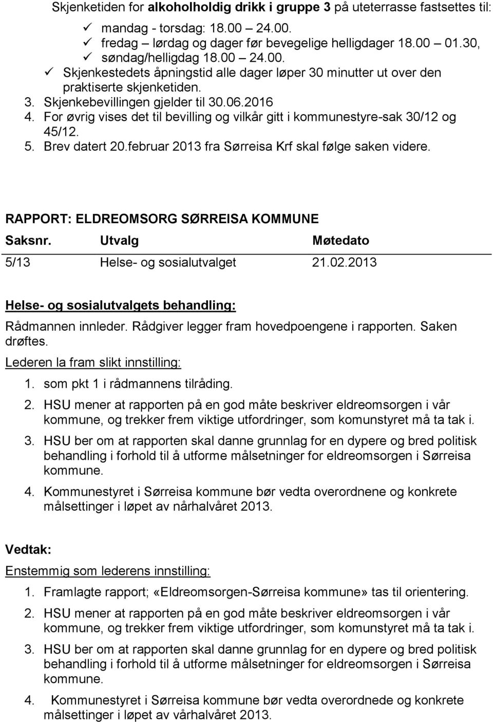 februar 2013 fra Sørreisa Krf skal følge saken videre. RAPPORT: ELDREOMSORG SØRREISA KOMMUNE 5/13 Helse- og sosialutvalget 21.02.2013 Rådmannen innleder.