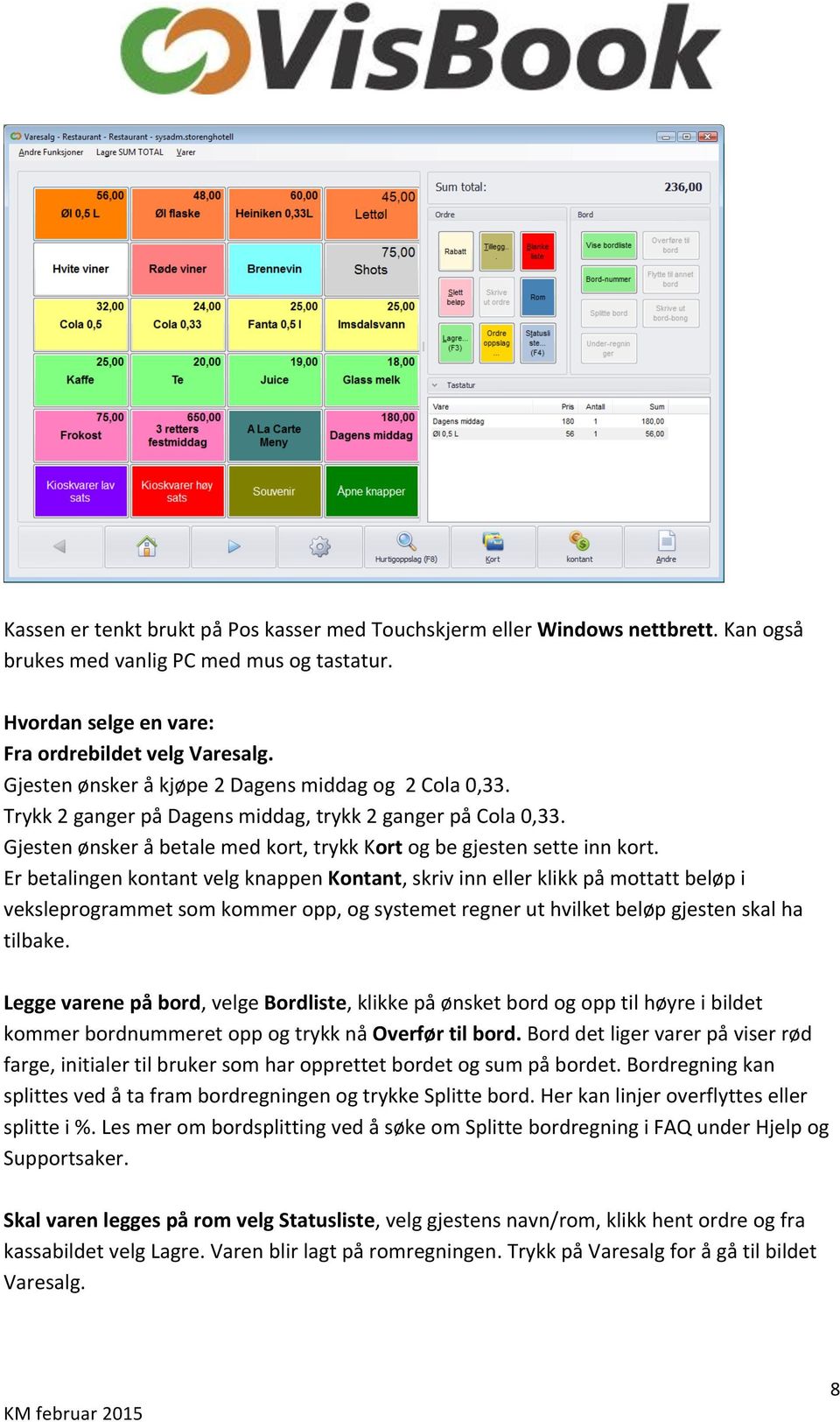 Er betalingen kontant velg knappen Kontant, skriv inn eller klikk på mottatt beløp i veksleprogrammet som kommer opp, og systemet regner ut hvilket beløp gjesten skal ha tilbake.