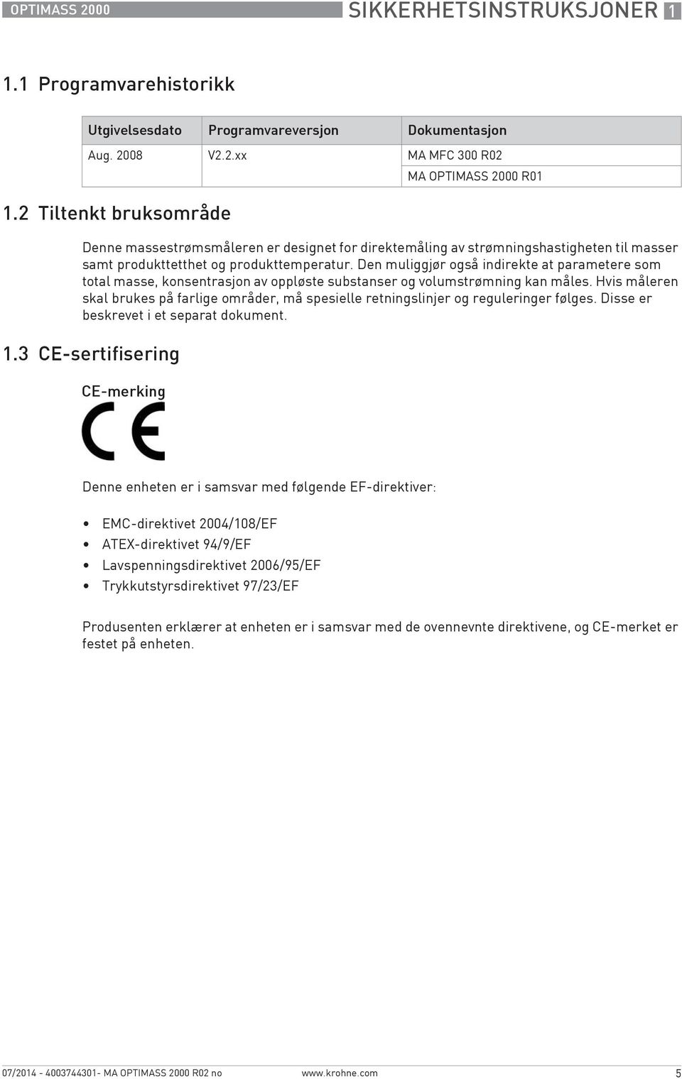 Den muliggjør også indirekte at parametere som total masse, konsentrasjon av oppløste substanser og volumstrømning kan måles.