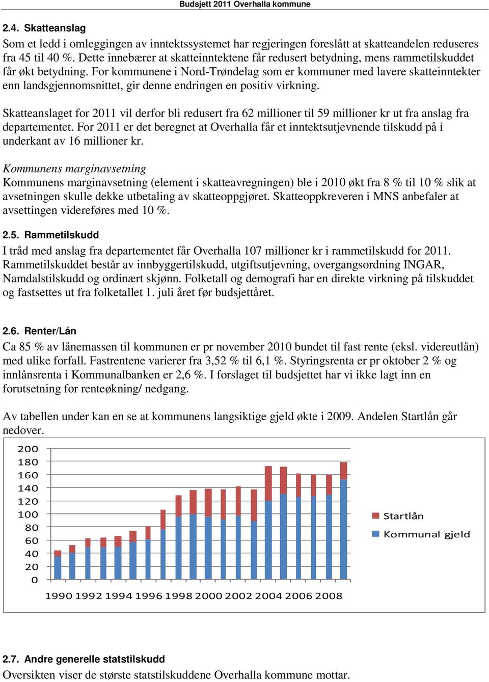 For kommunene i Nord-Trøndelag som er kommuner med lavere skatteinntekter enn landsgjennomsnittet, gir denne endringen en positiv virkning.