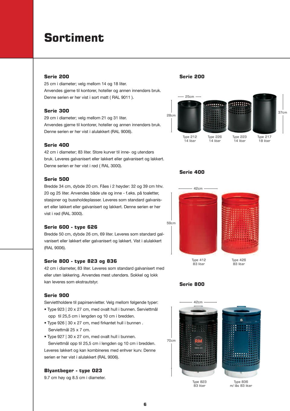 Serie 400 42 cm i diameter; 83 liter. Store kurver til inne- og utendørs Type 212 14 liter Type 226 14 liter Type 223 14 liter Type 217 18 liter bruk.