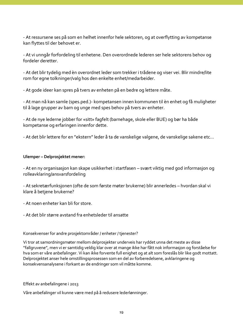 Blir mindre/lite rom for egne tolkninger/valg hos den enkelte enhet/medarbeider. - At gode ideer kan spres på tvers av enheten på en bedre og lettere måte. - At man nå kan samle (spes.ped.