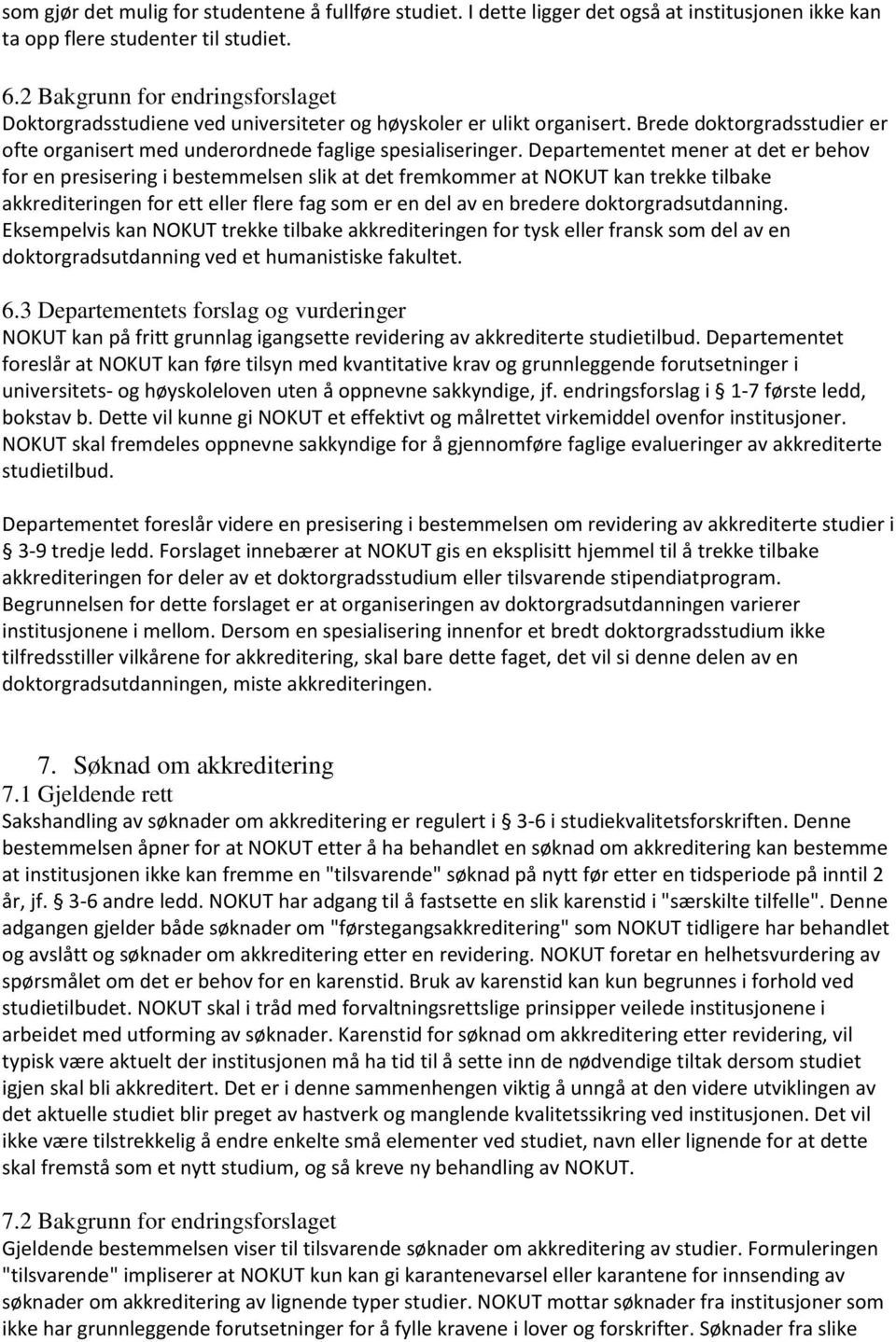 Departementet mener at det er behov for en presisering i bestemmelsen slik at det fremkommer at NOKUT kan trekke tilbake akkrediteringen for ett eller flere fag som er en del av en bredere