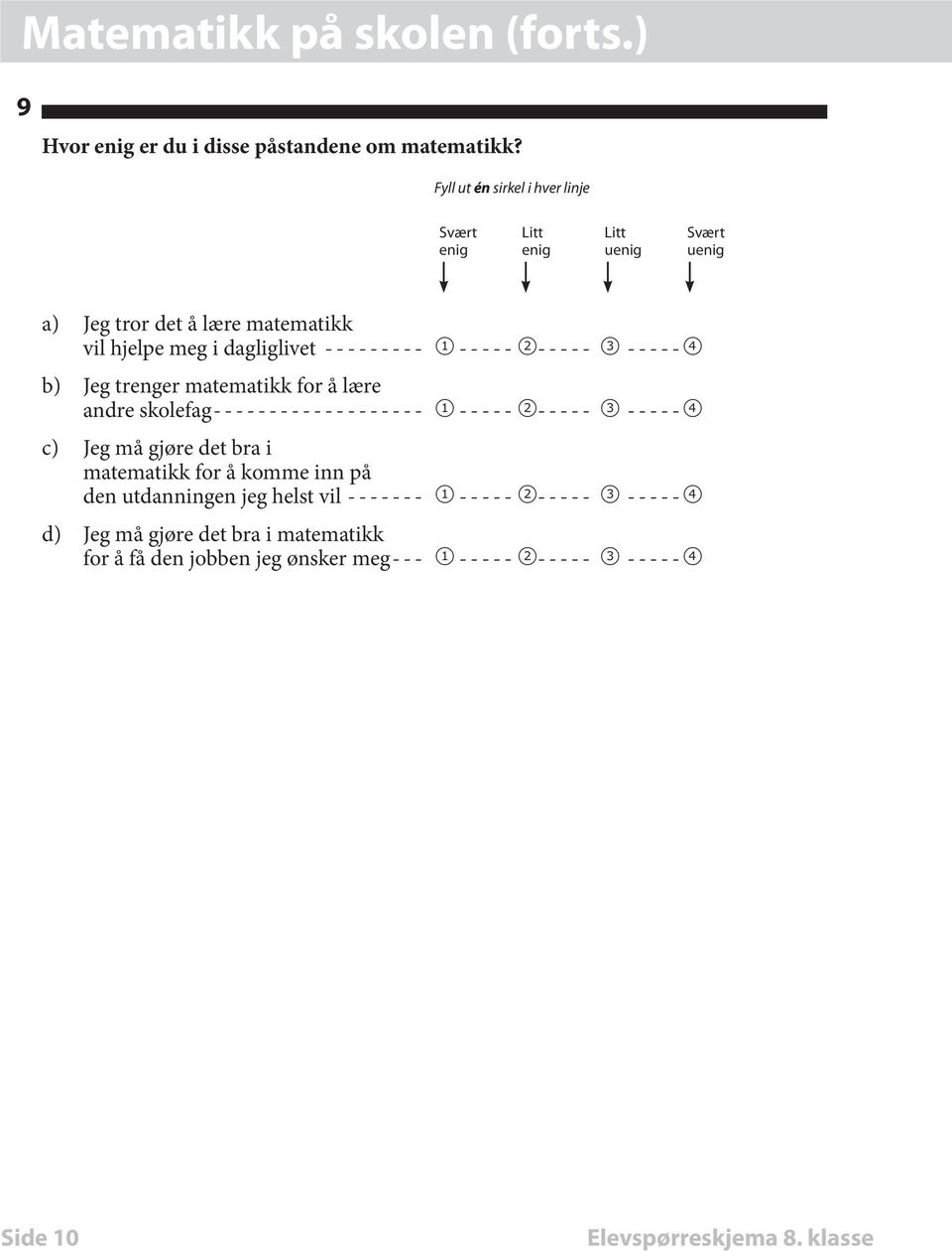 --------- 1 ----- 2----- 3------4 b) Jeg trenger matematikk for å lære andre skolefag------------------- 1 ----- 2----- 3------4 c) Jeg må