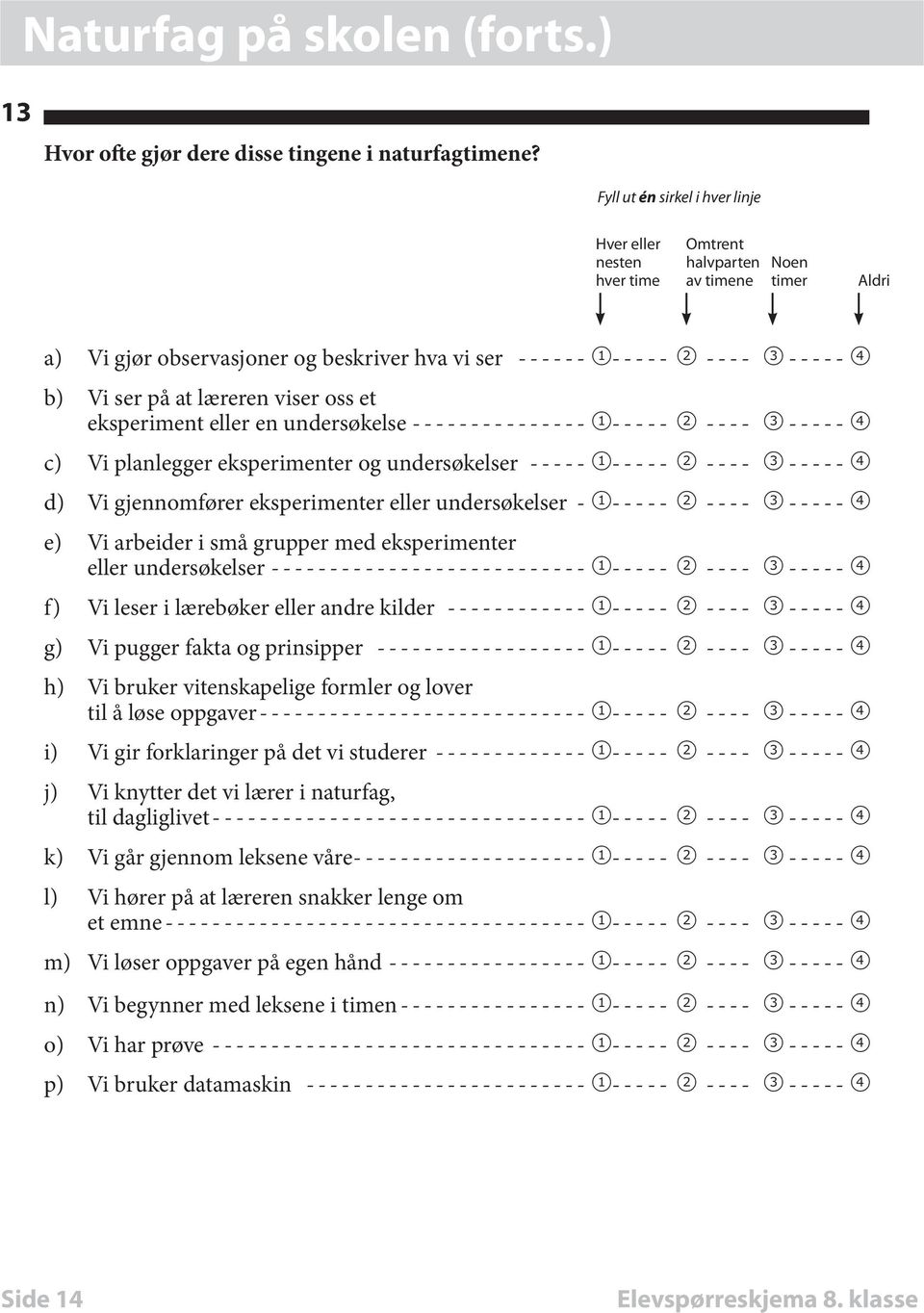 at læreren viser oss et eksperiment eller en undersøkelse---------------- 1----- 2----- 3 ----- 4 c) Vi planlegger eksperimenter og undersøkelser------ 1----- 2----- 3 ----- 4 d) Vi gjennomfører