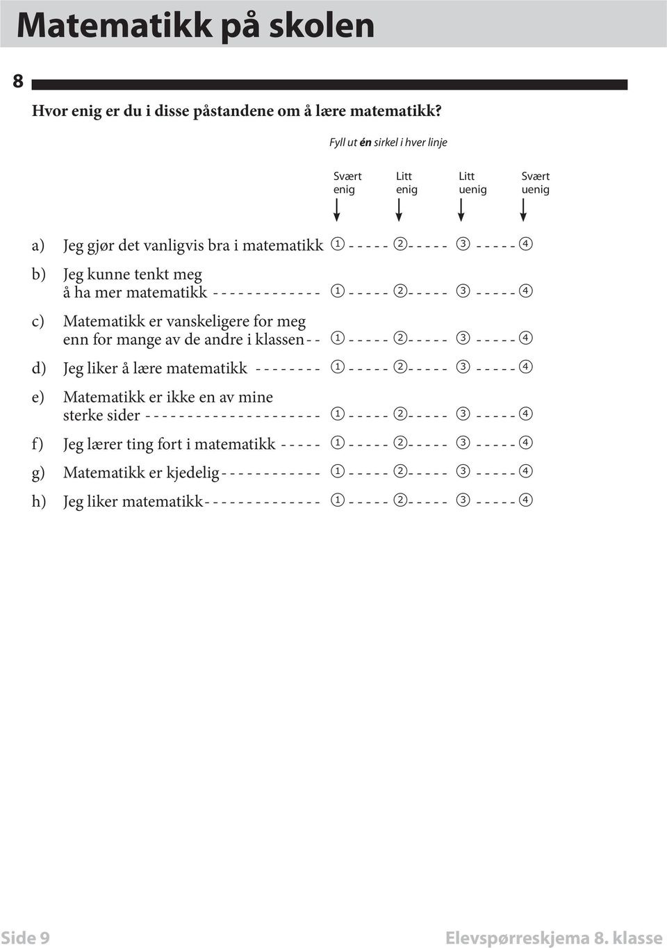 matematikk-------------- 1 ----- 2----- 3------4 c) Matematikk er vanskeligere for meg enn for mange av de andre i klassen-- 1 ----- 2----- 3------4 d) Jeg liker å lære matematikk---------