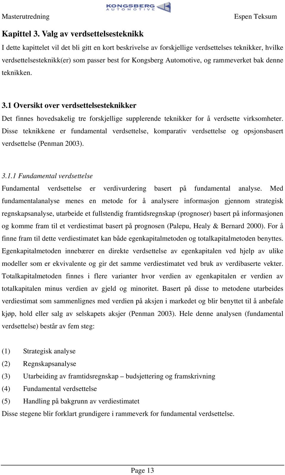 denne eknikken. 3.1 Oversik over verdseelseseknikker De finnes hovedsakelig re forskjellige supplerende eknikker for å verdsee virksomheer.