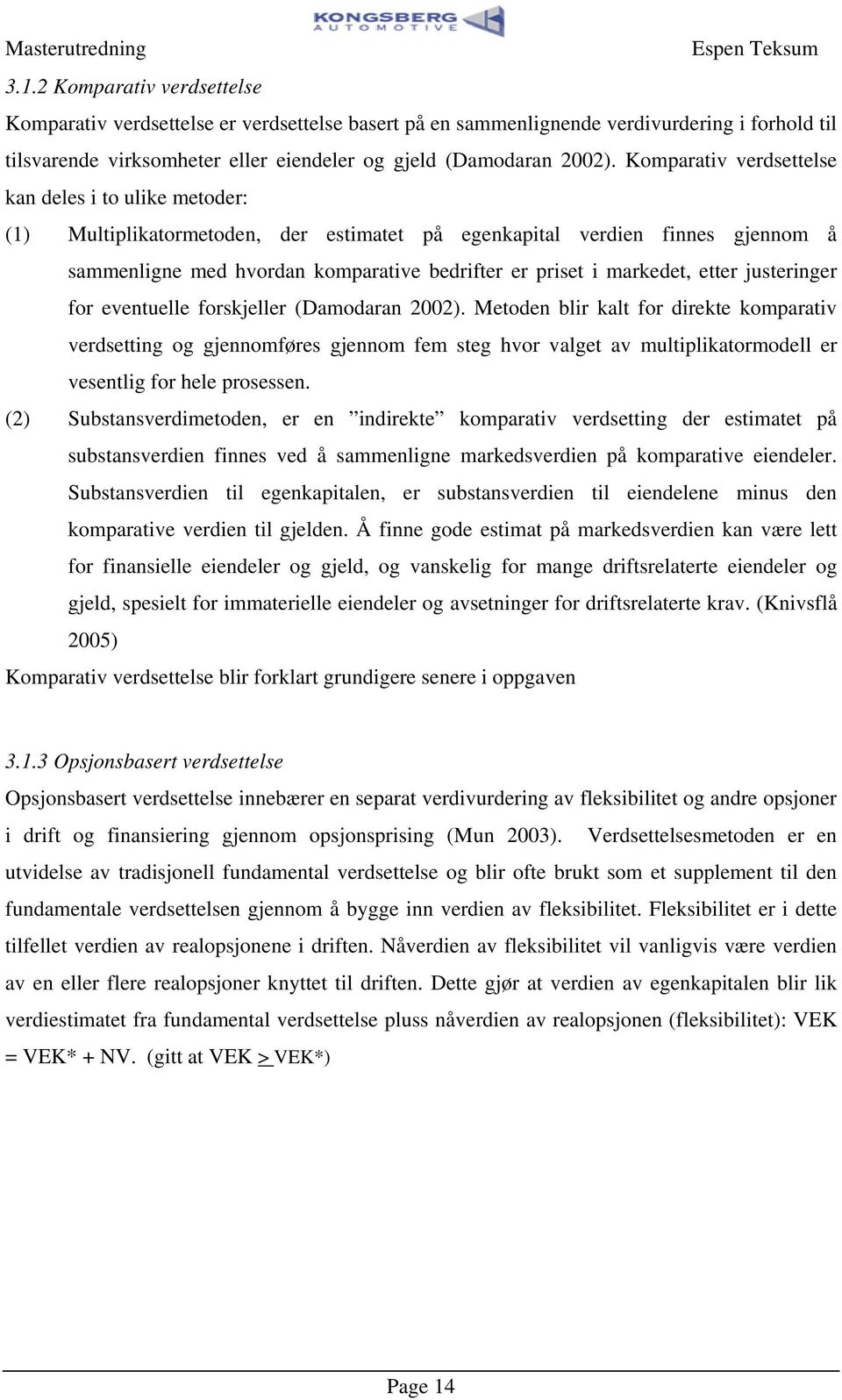 juseringer for evenuelle forskjeller (Damodaran 2002). Meoden blir kal for direke komparaiv verdseing og gjennomføres gjennom fem seg hvor valge av muliplikaormodell er vesenlig for hele prosessen.