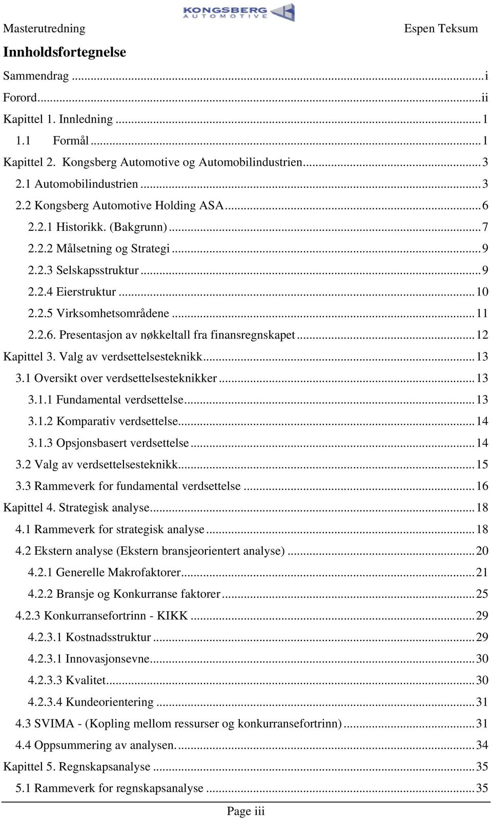 ..12 Kapiel 3. Valg av verdseelseseknikk...13 3.1 Oversik over verdseelseseknikker...13 3.1.1 Fundamenal verdseelse...13 3.1.2 Komparaiv verdseelse...14 3.1.3 Opsjonsbaser verdseelse...14 3.2 Valg av verdseelseseknikk.