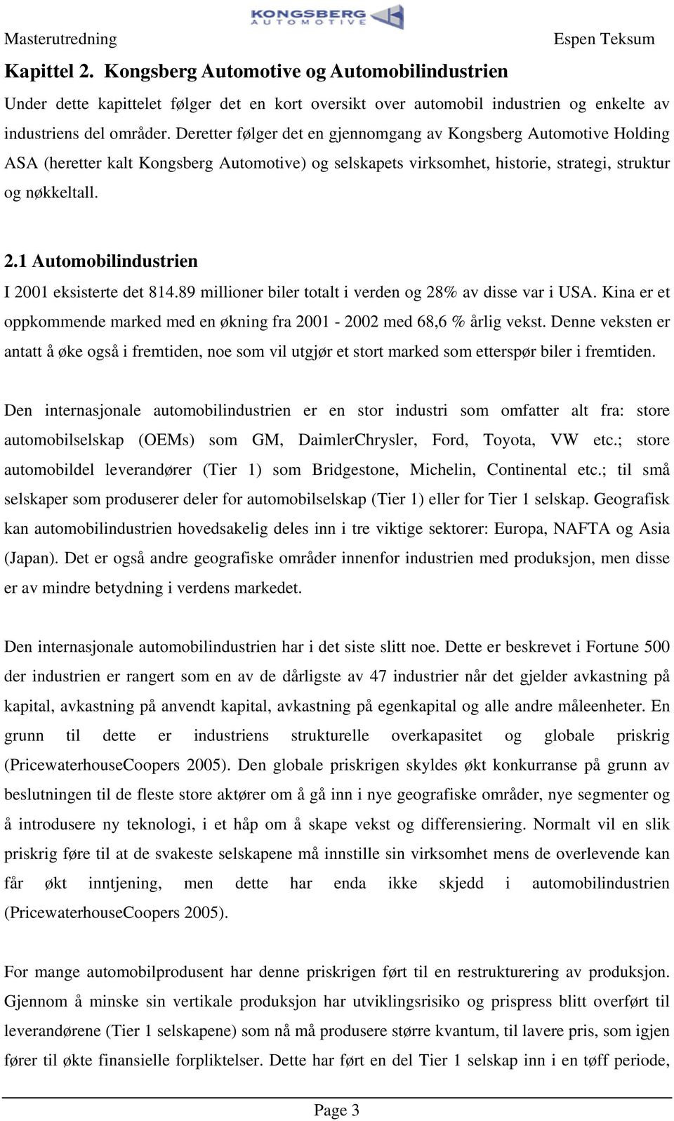 1 Auomobilindusrien I 2001 eksisere de 814.89 millioner biler oal i verden og 28% av disse var i USA. Kina er e oppkommende marked med en økning fra 2001-2002 med 68,6 % årlig veks.