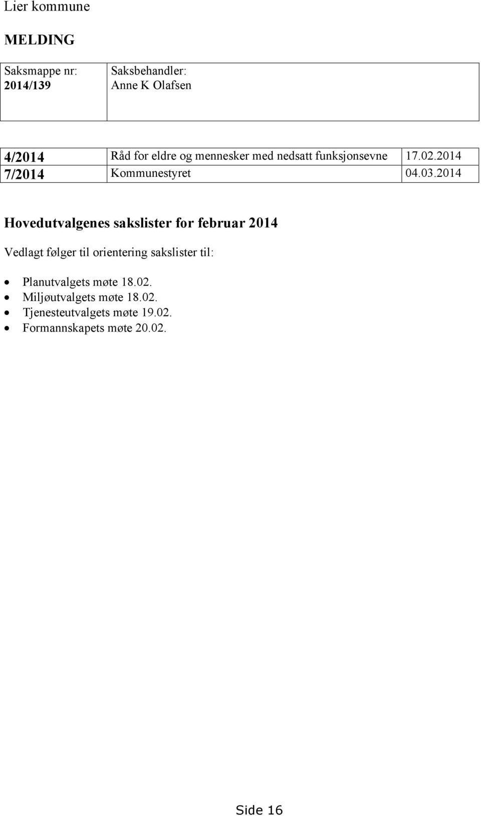 2014 Hovedutvalgenes sakslister for februar 2014 Vedlagt følger til orientering sakslister til: