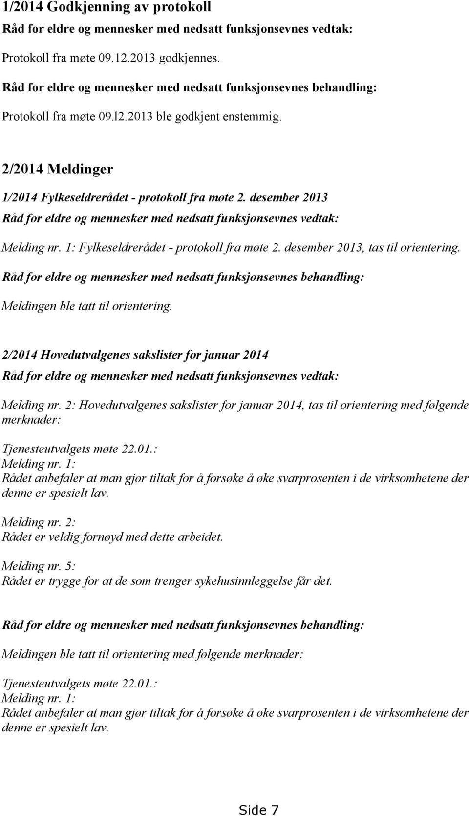 desember 2013 Råd for eldre og mennesker med nedsatt funksjonsevnes vedtak: Melding nr. 1: Fylkeseldrerådet - protokoll fra møte 2. desember 2013, tas til orientering.