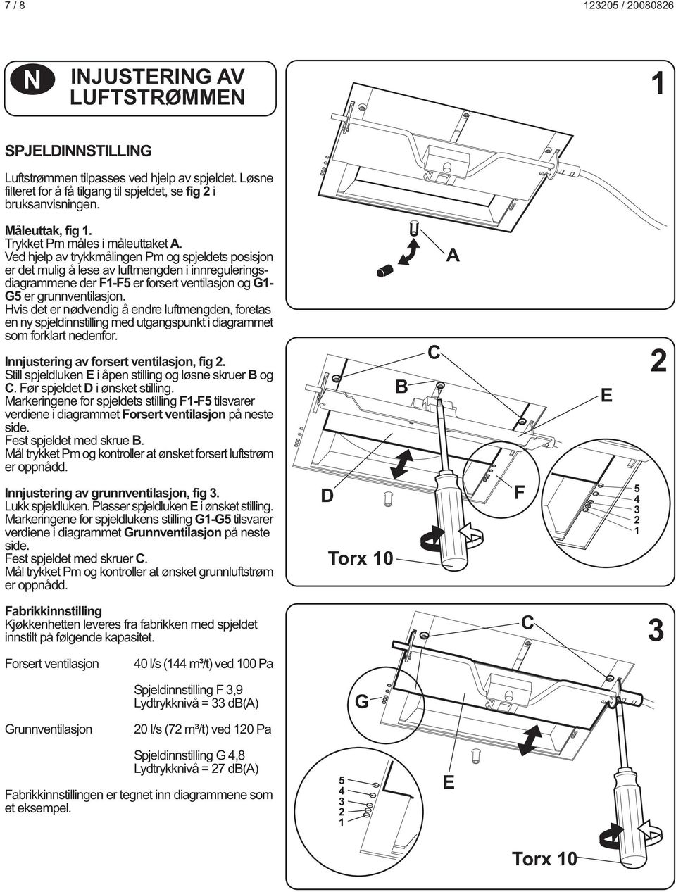 Ved hjelp av trykkmålingen Pm og spjeldets posisjon er det mulig å lese av luftmengden i innreguleringsdiagrammene der F-F er forsert ventilasjon og G- G er grunnventilasjon.