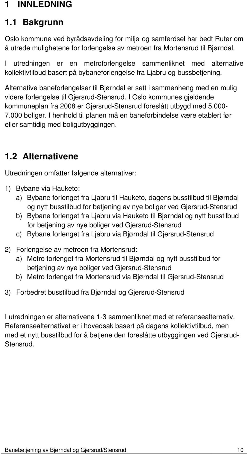 Alternative baneforlengelser til Bjørndal er sett i sammenheng med en mulig videre forlengelse til Gjersrud-Stensrud.