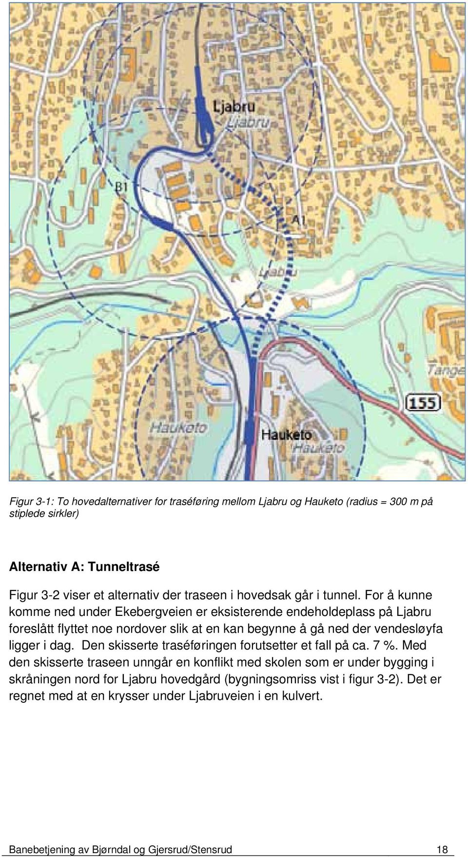 For å kunne komme ned under Ekebergveien er eksisterende endeholdeplass på Ljabru foreslått flyttet noe nordover slik at en kan begynne å gå ned der vendesløyfa ligger i dag.