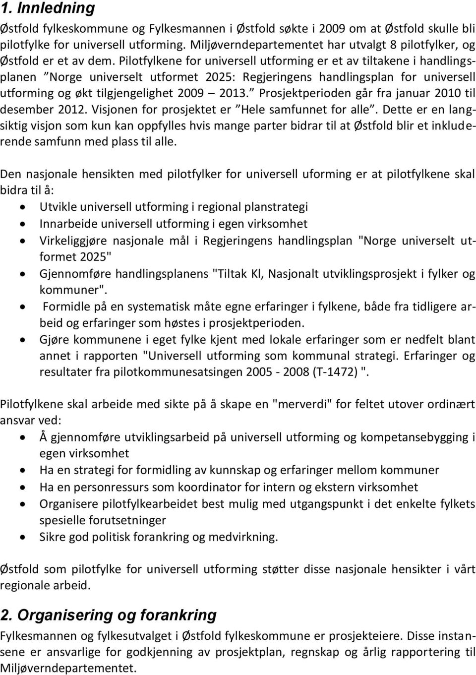 Pilotfylkene for universell utforming er et av tiltakene i handlingsplanen Norge universelt utformet 2025: Regjeringens handlingsplan for universell utforming og økt tilgjengelighet 2009 2013.