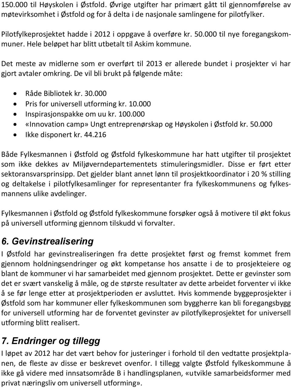 Det meste av midlerne som er overført til 2013 er allerede bundet i prosjekter vi har gjort avtaler omkring. De vil bli brukt på følgende måte: Råde Bibliotek kr. 30.