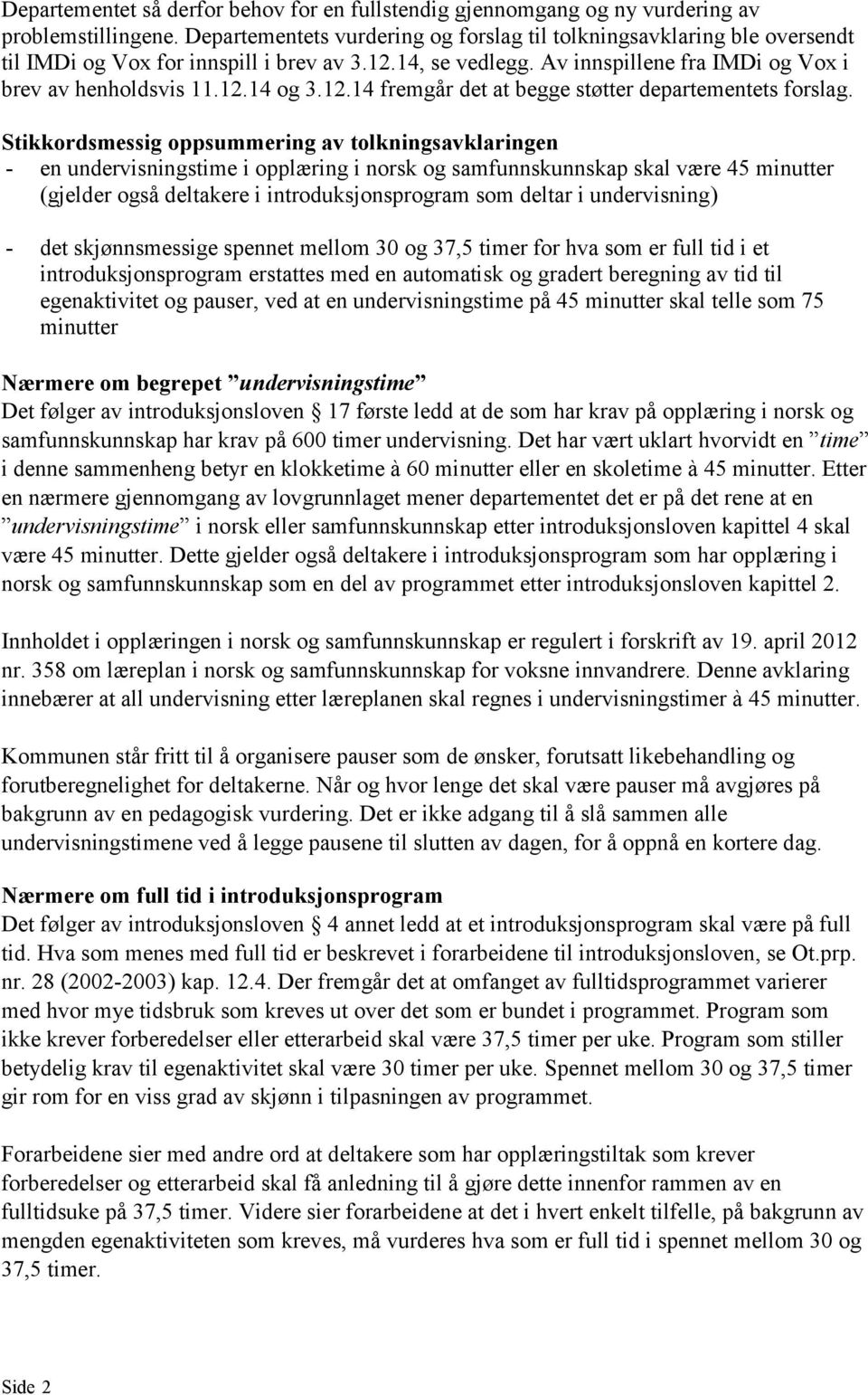 12.14 fremgår det at begge støtter departementets forslag.