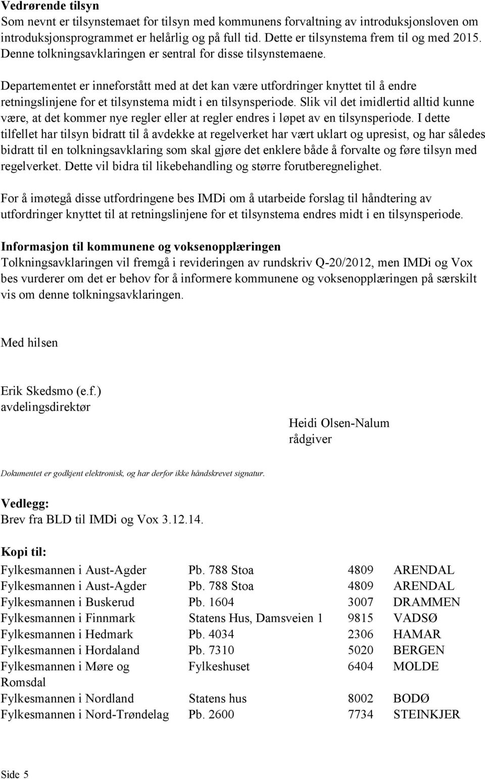 Departementet er inneforstått med at det kan være utfordringer knyttet til å endre retningslinjene for et tilsynstema midt i en tilsynsperiode.