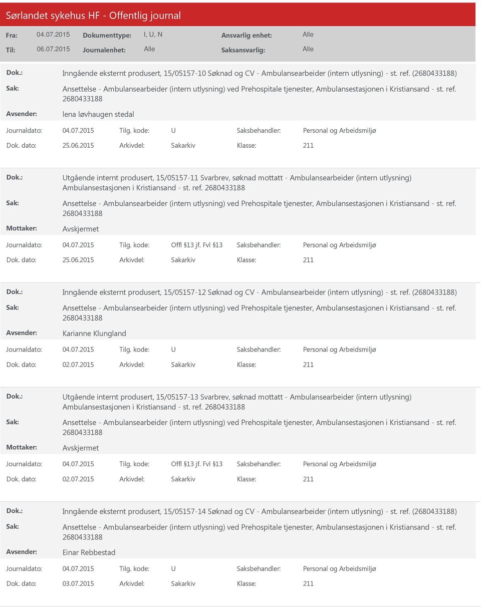 dato: 25.06.2015 Arkivdel: Sakarkiv tgående internt produsert, 15/05157-11 Svarbrev, søknad mottatt - Ambulansearbeider (intern utlysning) Ambulansestasjonen i Kristiansand - st. ref.