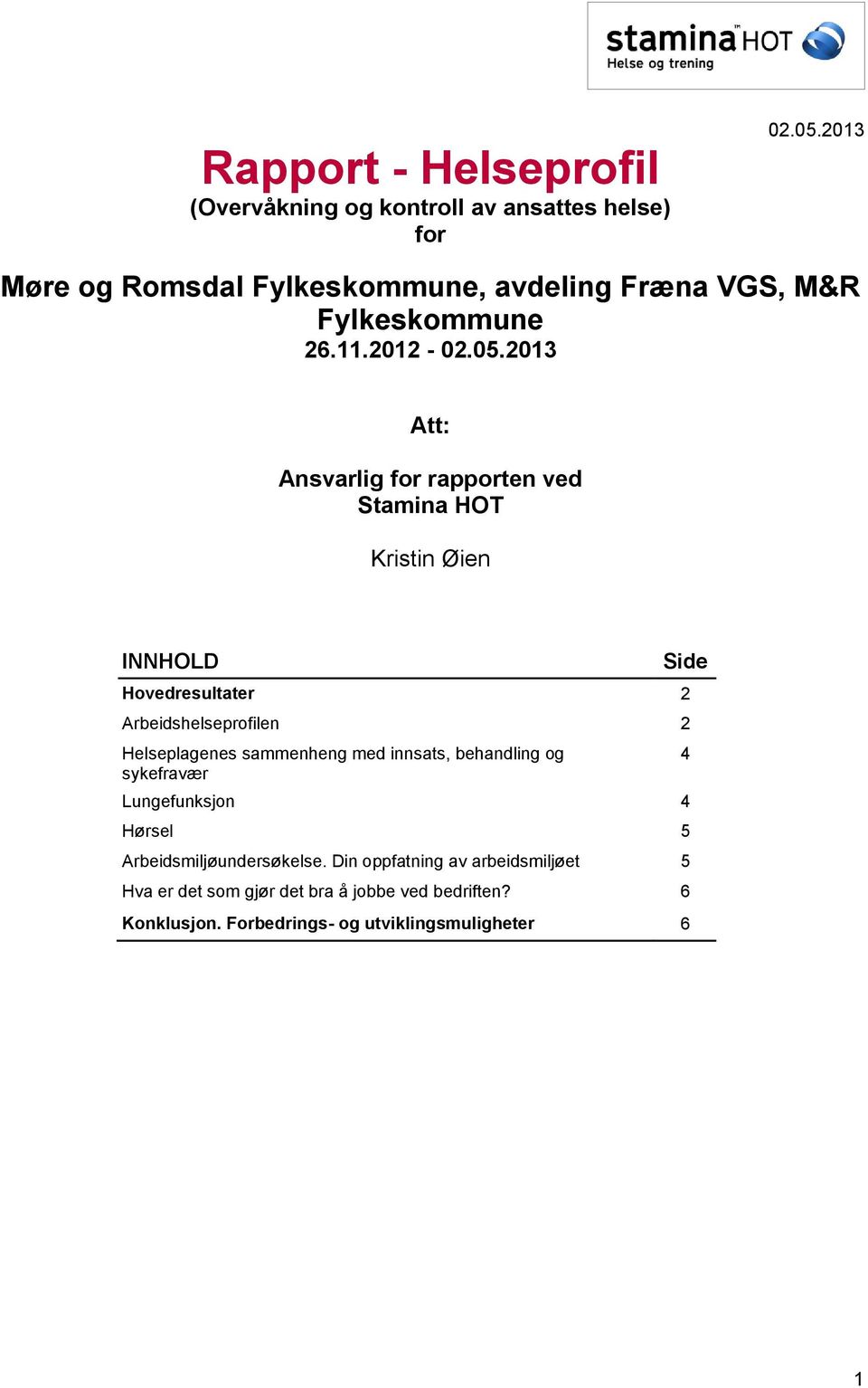 2013 Att: Ansvarlig for rapporten ved Stamina HOT Kristin Øien INNHOLD Hovedresultater 2 Arbeidshelseprofilen 2 Helseplagenes