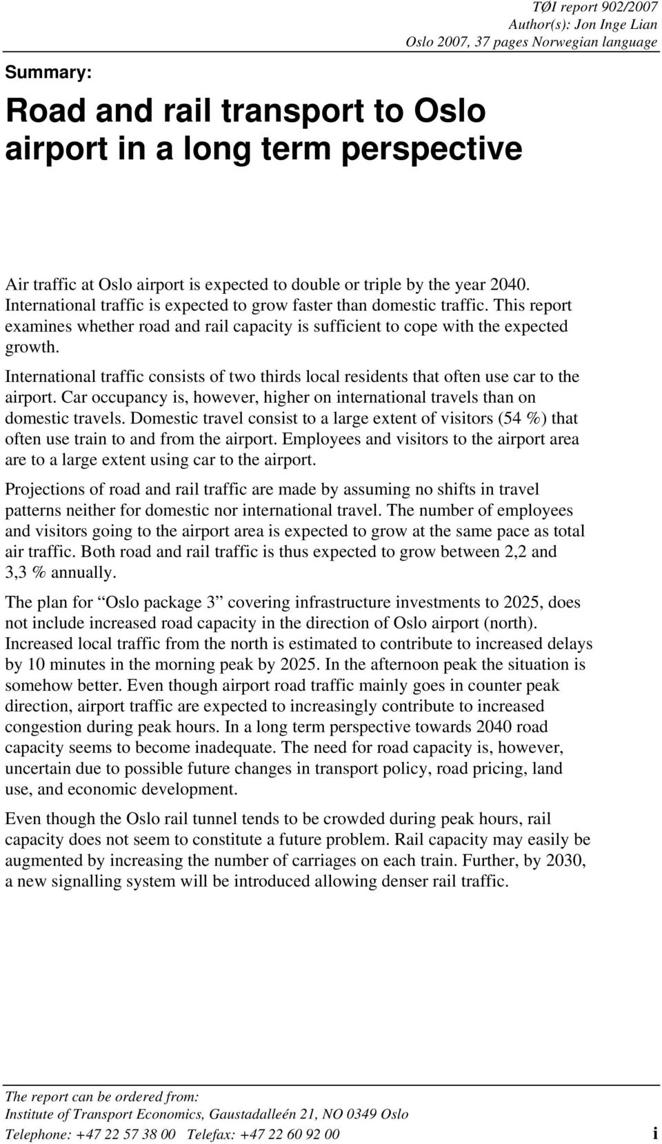 This report examines whether road and rail capacity is sufficient to cope with the expected growth. International traffic consists of two thirds local residents that often use car to the airport.