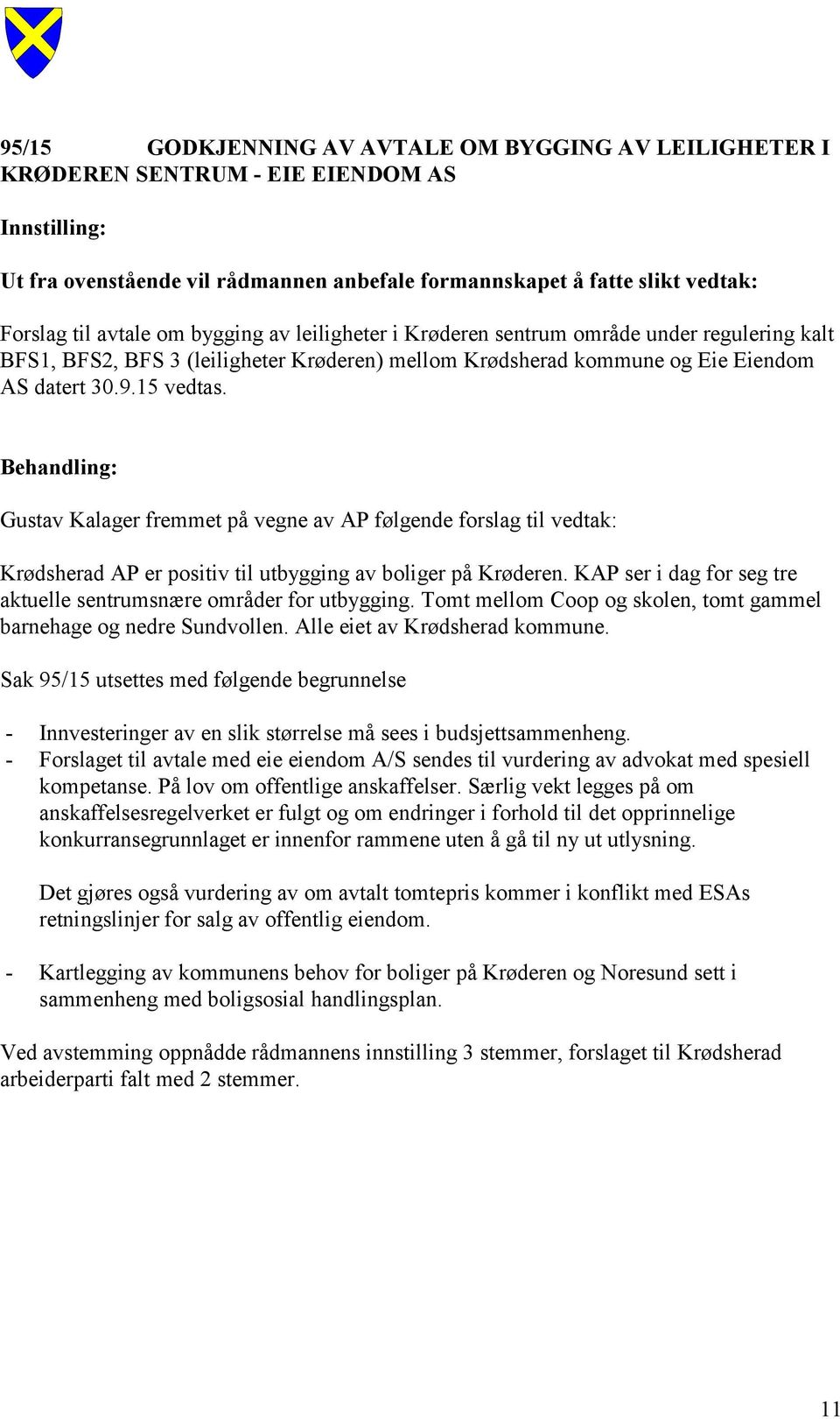 Gustav Kalager fremmet på vegne av AP følgende forslag til vedtak: Krødsherad AP er positiv til utbygging av boliger på Krøderen. KAP ser i dag for seg tre aktuelle sentrumsnære områder for utbygging.