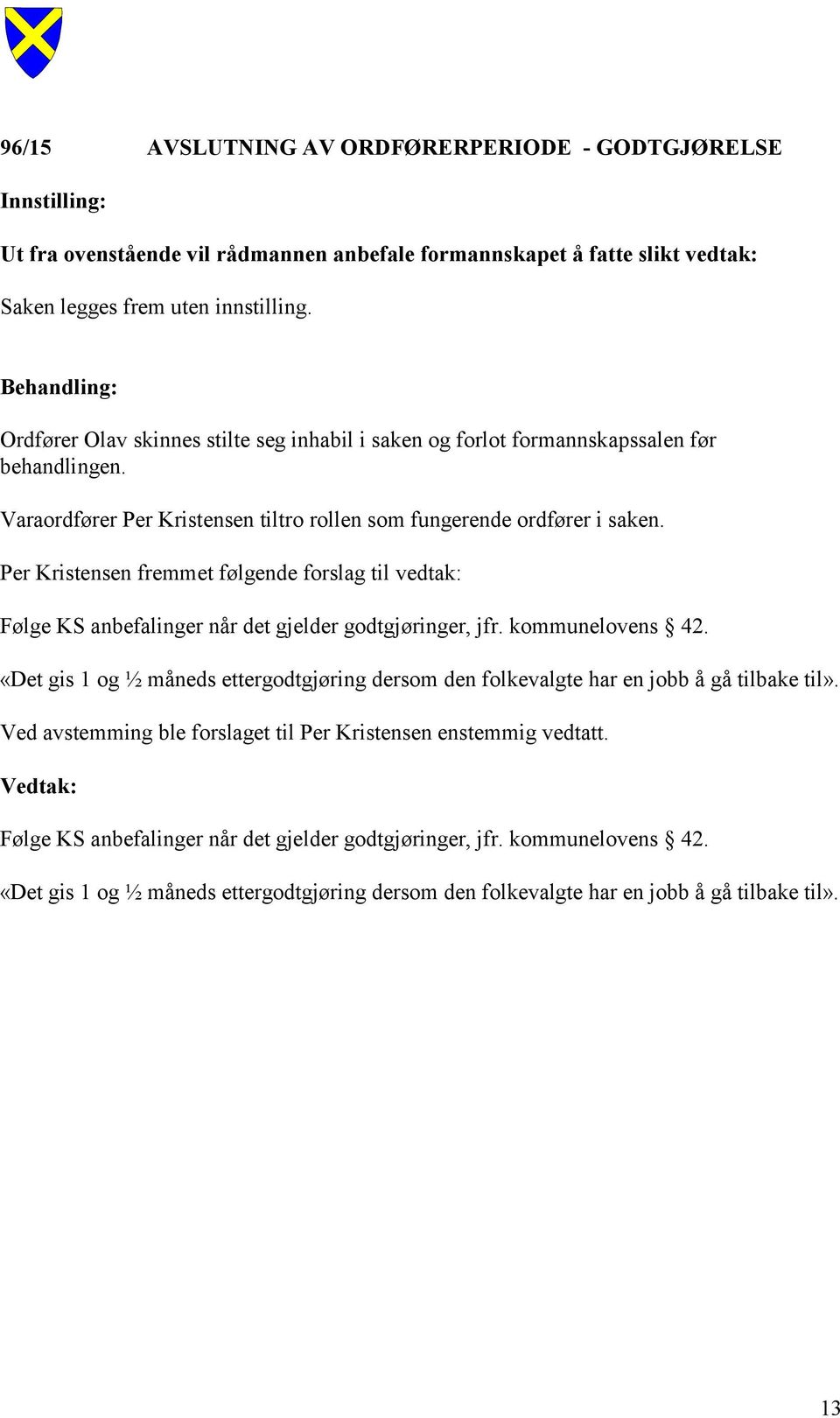 Per Kristensen fremmet følgende forslag til vedtak: Følge KS anbefalinger når det gjelder godtgjøringer, jfr. kommunelovens 42.