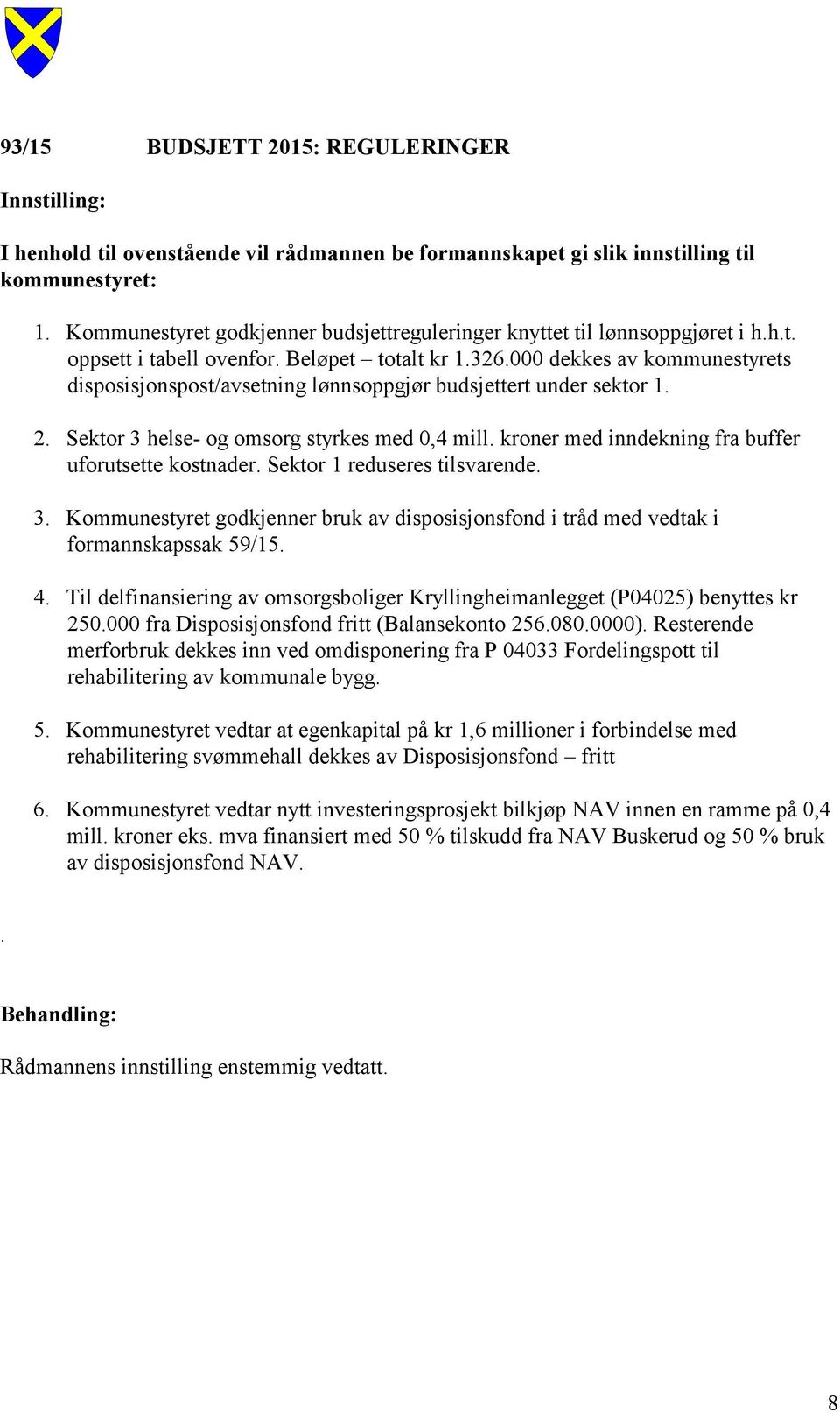 000 dekkes av kommunestyrets disposisjonspost/avsetning lønnsoppgjør budsjettert under sektor 1. 2. Sektor 3 helse- og omsorg styrkes med 0,4 mill.