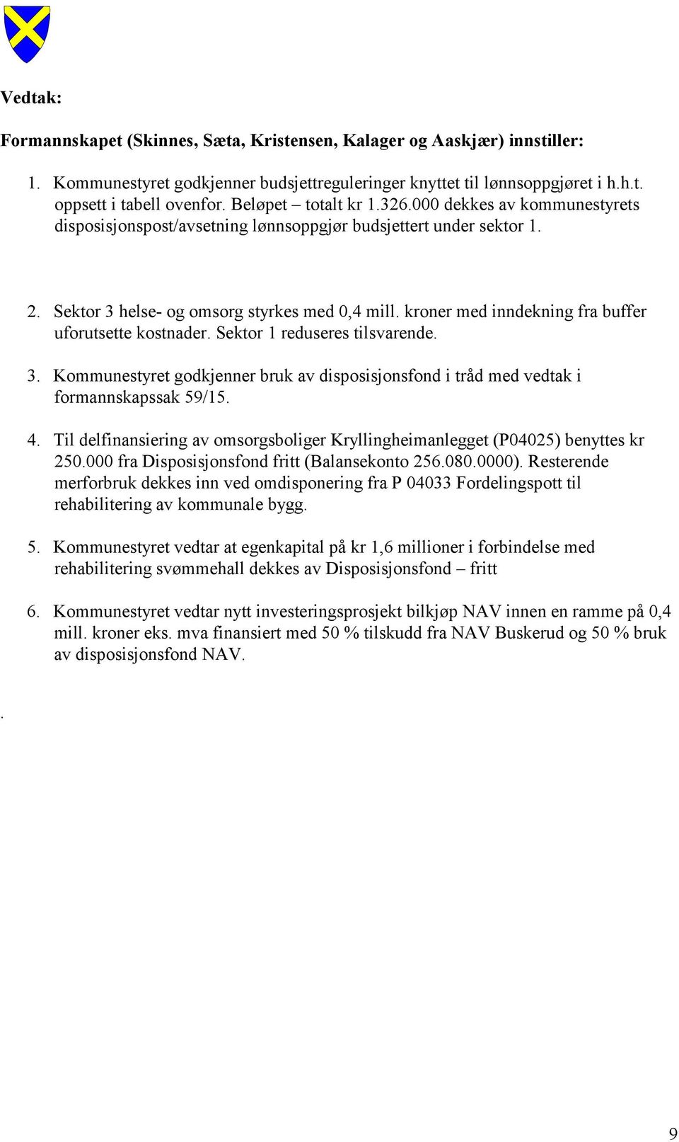 kroner med inndekning fra buffer uforutsette kostnader. Sektor 1 reduseres tilsvarende. 3. Kommunestyret godkjenner bruk av disposisjonsfond i tråd med vedtak i formannskapssak 59/15. 4.