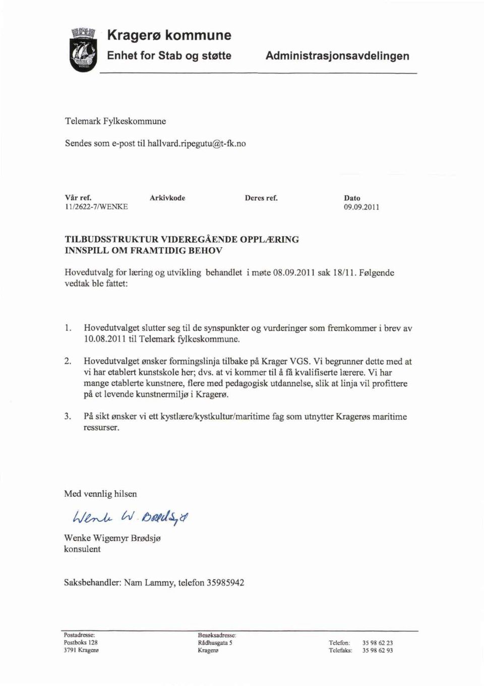 Hovedutvalget slutter seg til de synspunkter og vurderinger som fremkommer i brev av 10.08.2011 til Telemark fylkeskommune. 2. Hovedutvalget ønsker formingslinja tilbake på Krager VGS.