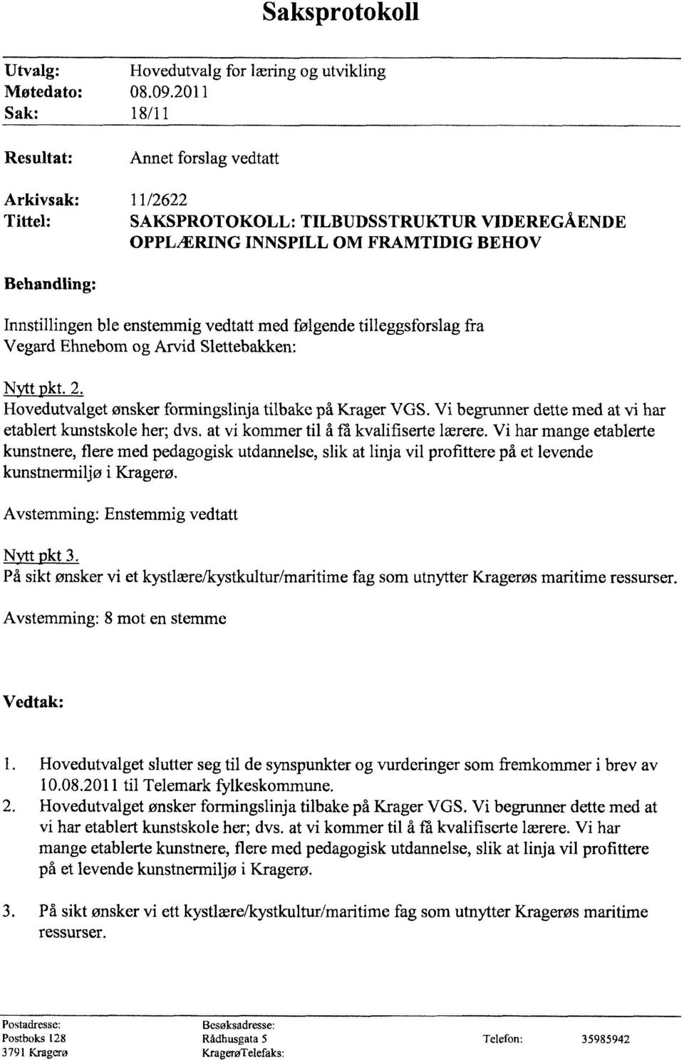 vedtatt med følgende tilleggsforslag fra Vegard Ehnebom og Arvid Slettebakken: Nytt pkt. 2. Hovedutvalget ønsker formingslinja tilbake på Krager VGS.