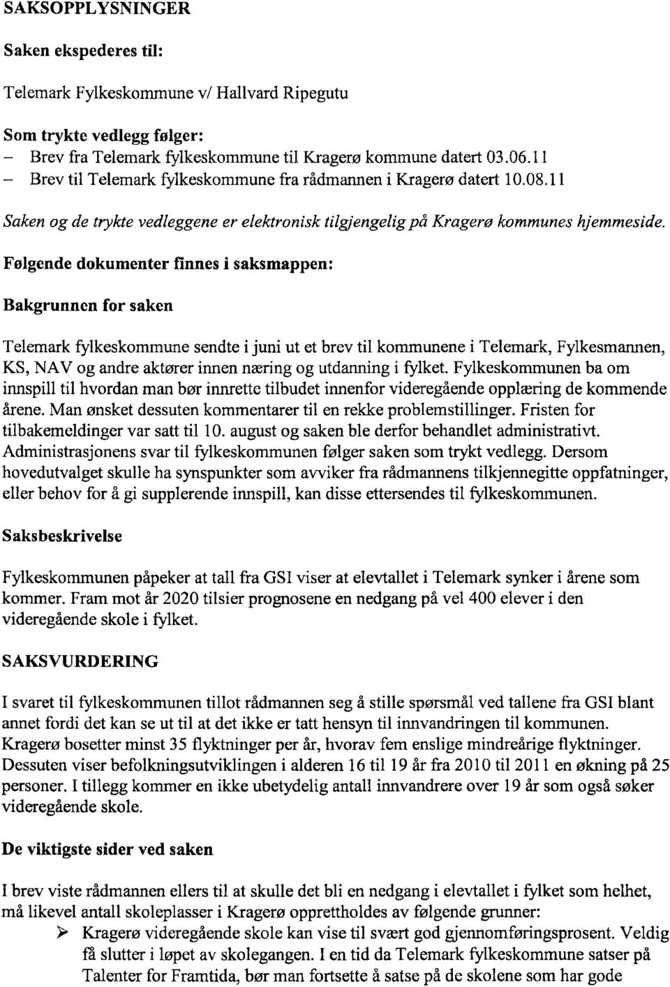 Følgende dokumenter finnes i saksmappen: Bakgrunnen for saken Telemark fylkeskommune sendte i juni ut et brev til koimnunene i Telemark, Fylkesmannen, KS, NAV og andre aktører innen næring og