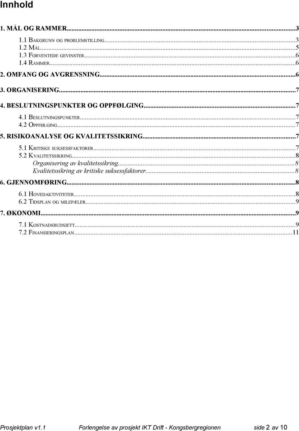 ..8 Organisering av kvalitetssikring...8 Kvalitetssikring av kritiske suksessfaktorer...8 6. GJENNOMFØRING...8 6.1 HOVEDAKTIVITETER...8 6.2 TIDSPLAN OG MILEPÆLER...9 7.